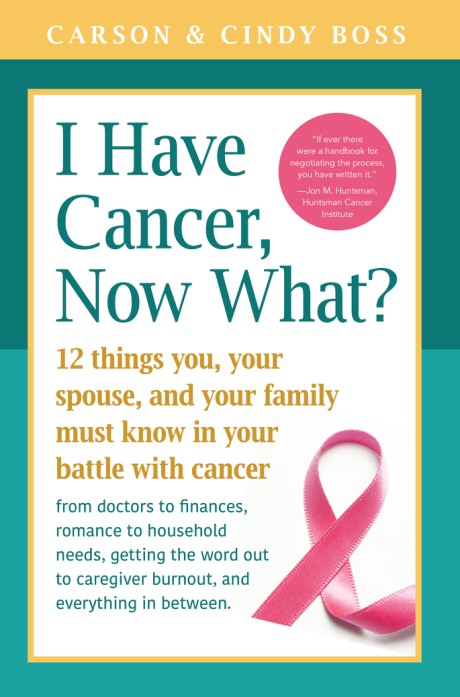 Cover image for I Have Cancer, Now What? 12 Things You, Your Spouse, and Your Family Must Know in Your Battle with Cancer from Doctors to Finances, Romance to Household Needs, Getting the Word Out to Caregiver Burnout and Everything In between