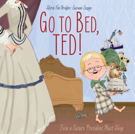 Cover image for Go to Bed, Ted! Even a Future President Must Sleep