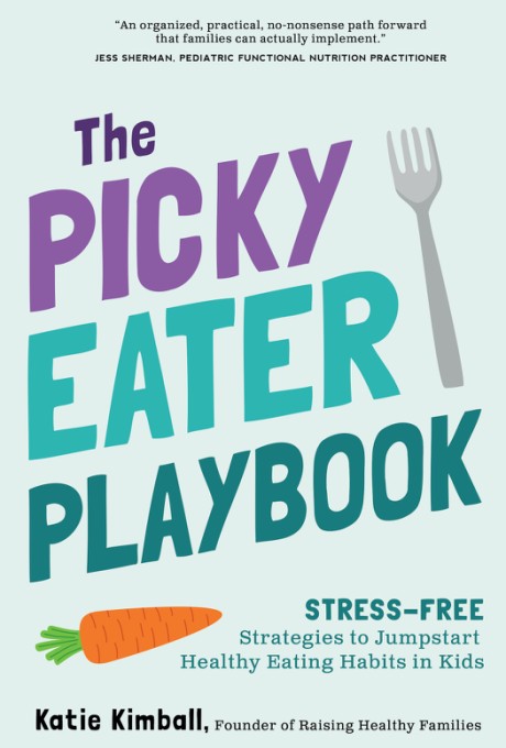 Cover image for Picky Eater Playbook Stress-Free Strategies to Jumpstart Healthy Eating Habits in Kids