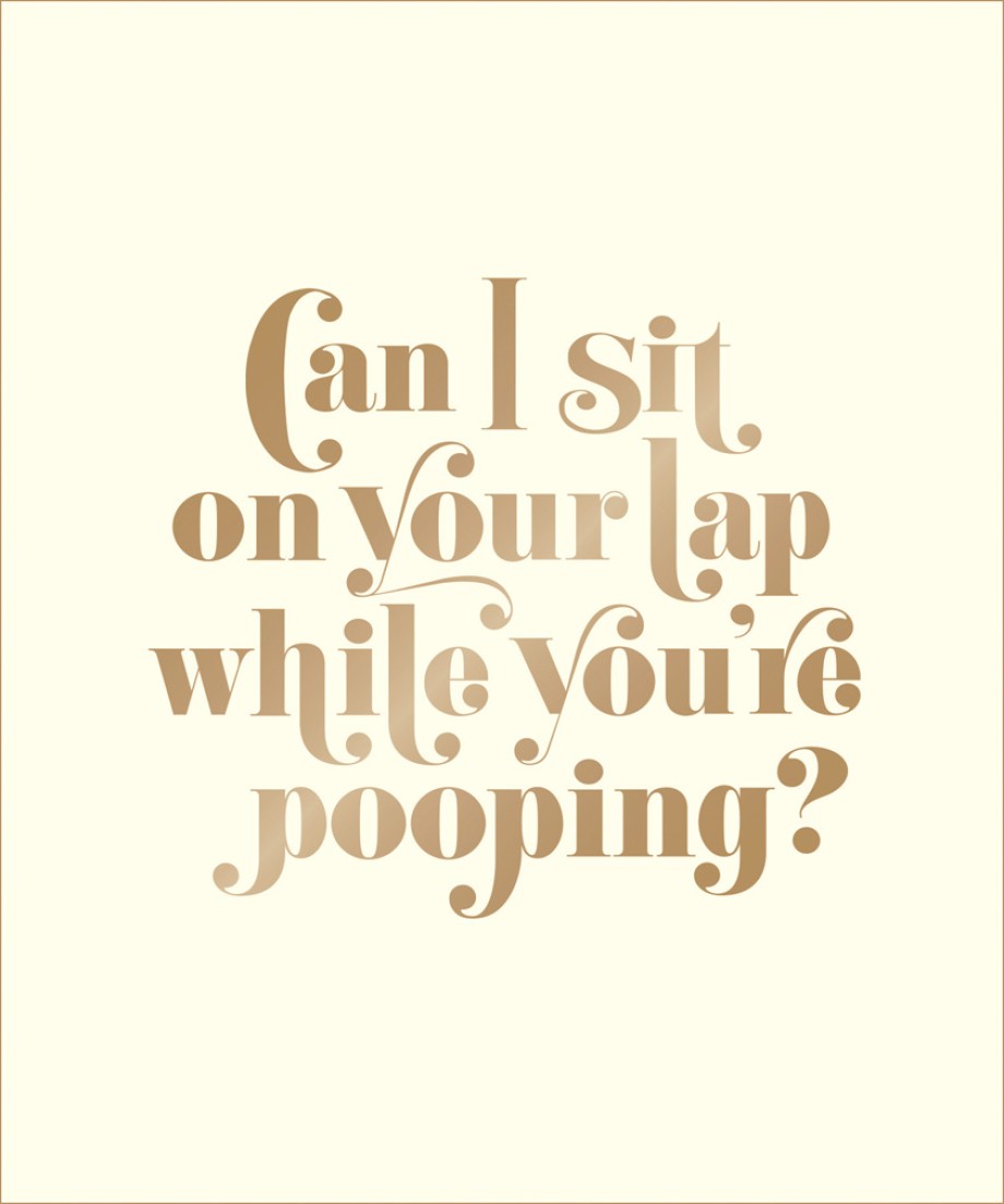 Can I Sit on Your Lap While You're Pooping? Actual Quotes from an Actual Toddler to Her Actual Dad