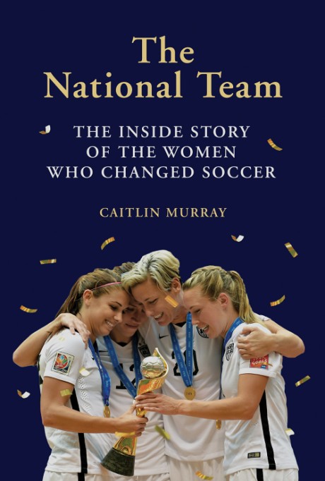 Cover image for National Team The Inside Story of the Women Who Changed Soccer