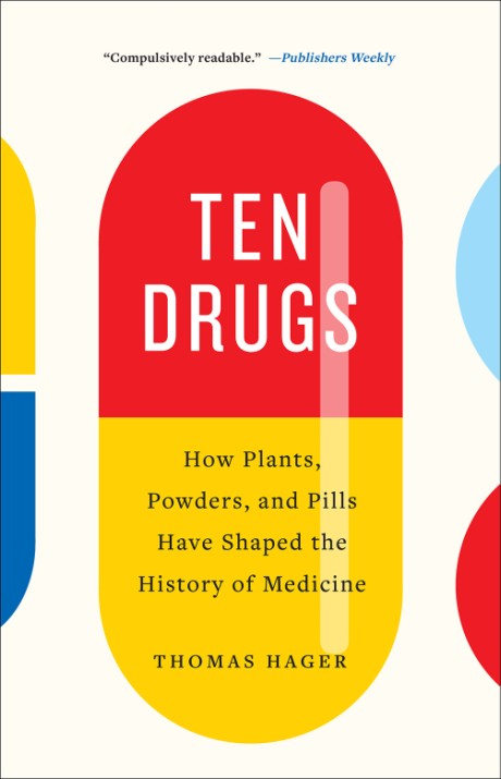 Cover image for Ten Drugs How Plants, Powders, and Pills Have Shaped the History of Medicine