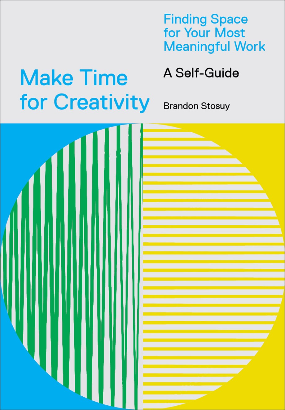 Cover for Make Time for Creativity Finding Space for Your Most Meaningful Work (A Self-Guide)