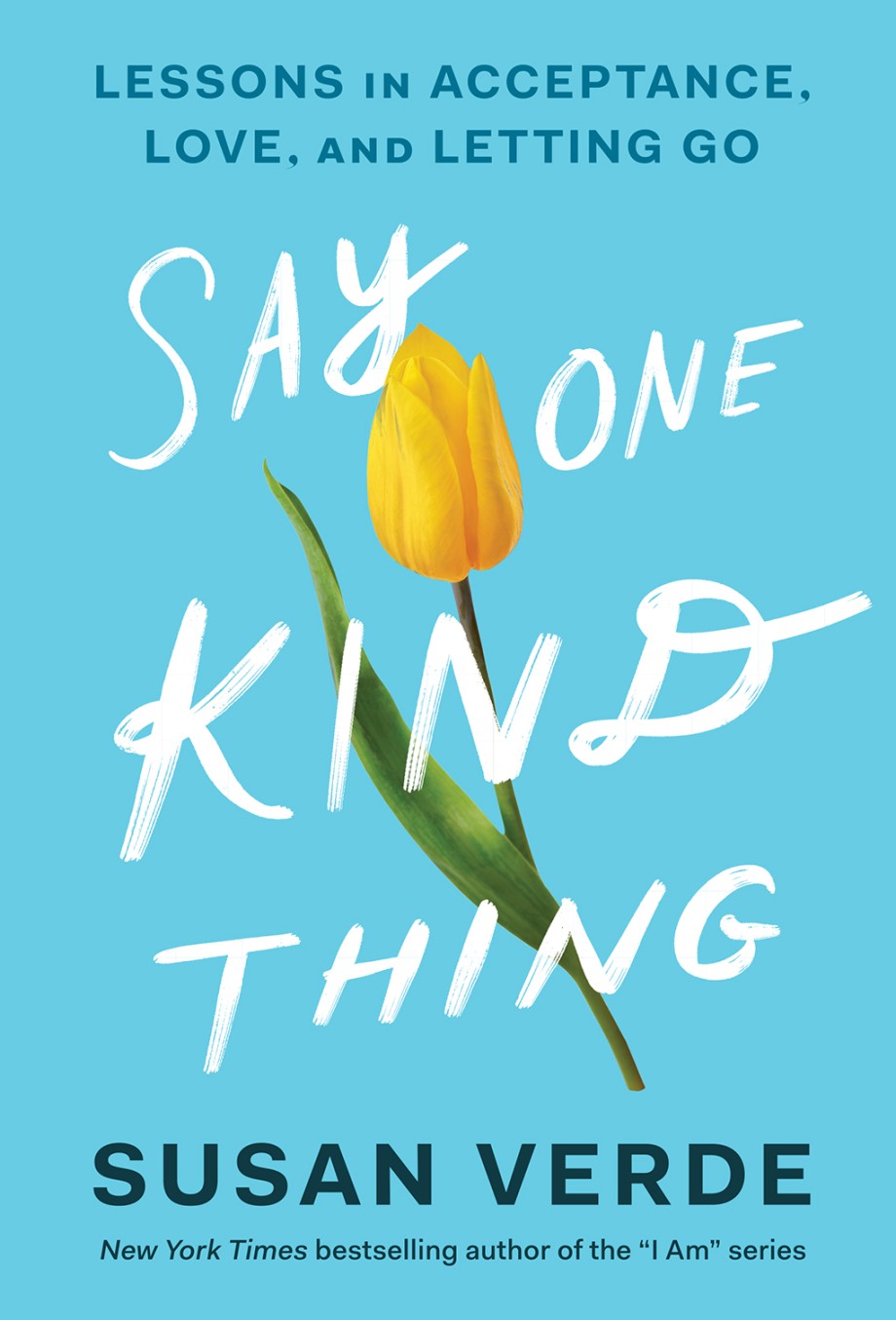 Say One Kind Thing Lessons in Acceptance, Love, and Letting Go