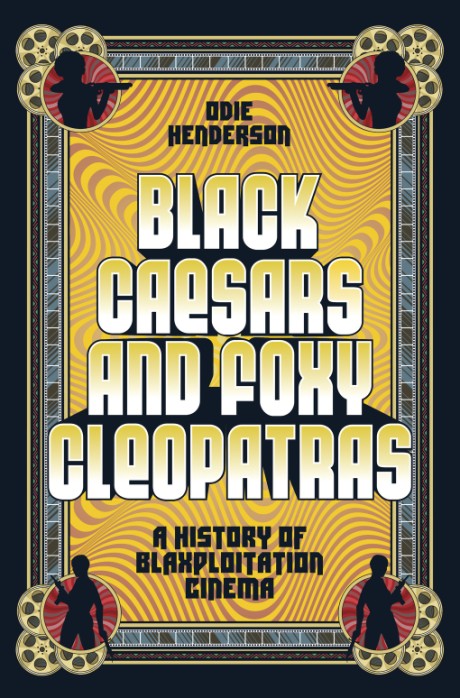 Cover image for Black Caesars and Foxy Cleopatras A History of Blaxploitation Cinema