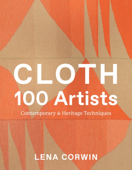 Cloth 100 Artists Contemporary & Heritage Techniques