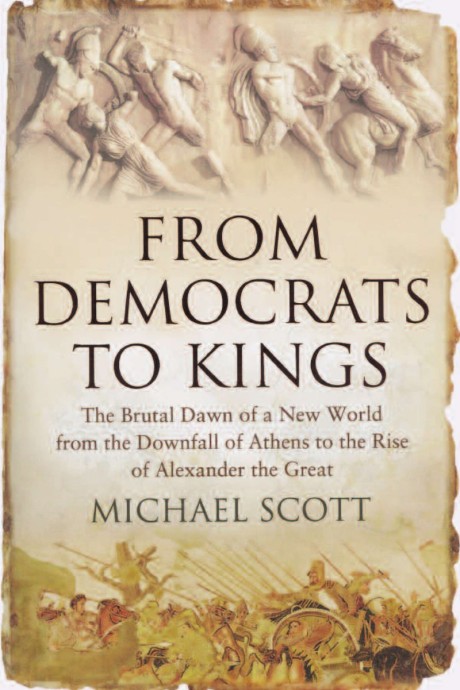 From Democrats to Kings The Brutal Dawn of a New World from the Downfall of Athens to the Rise of Alexan