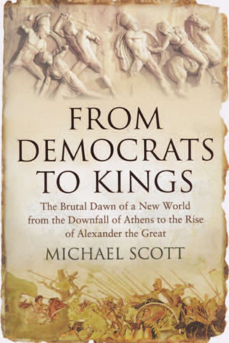 Cover image for From Democrats to Kings The Brutal Dawn of a New World from the Downfall of Athens to the Rise of Alexan