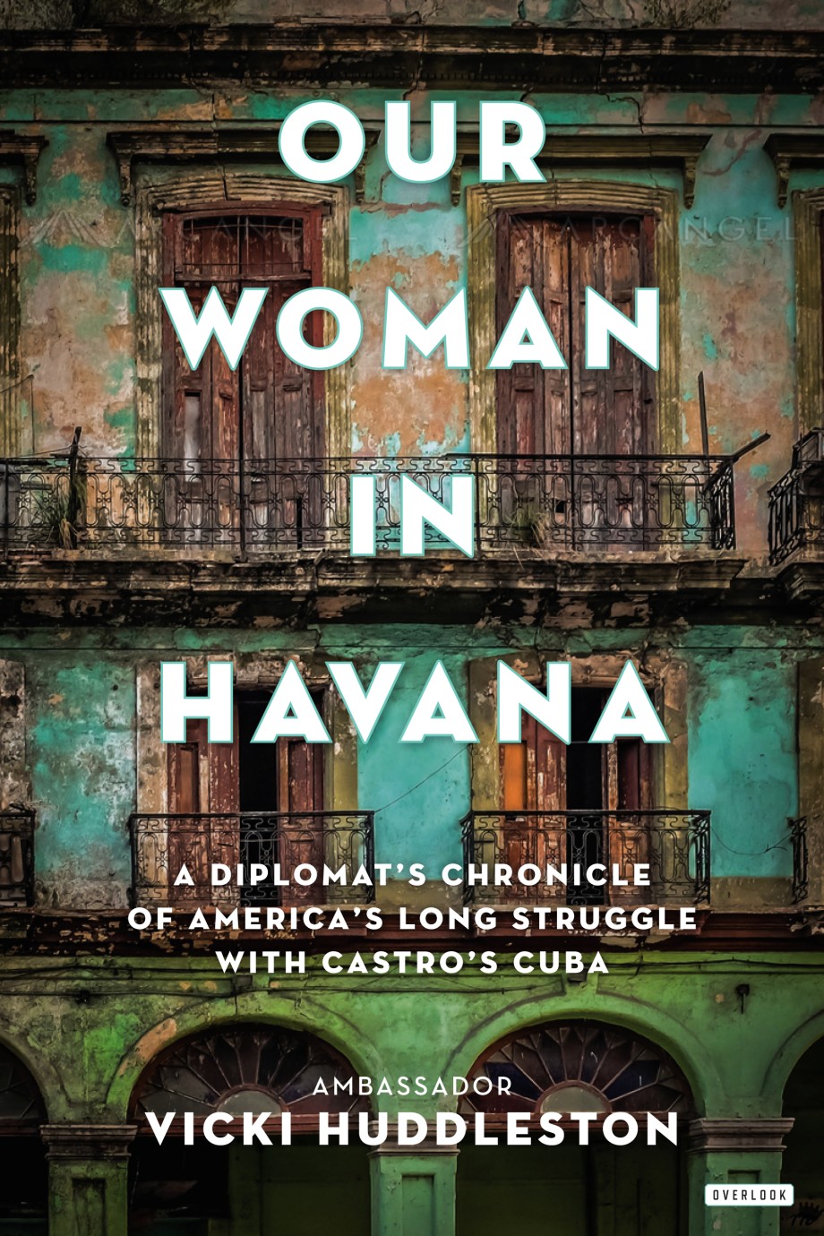 Our Woman in Havana A Diplomat's Chronicle of America's Long Struggle with Castro's Cuba