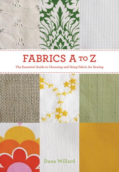 Fabrics A to Z The Essential Guide to Choosing and Using Fabric for Sewing