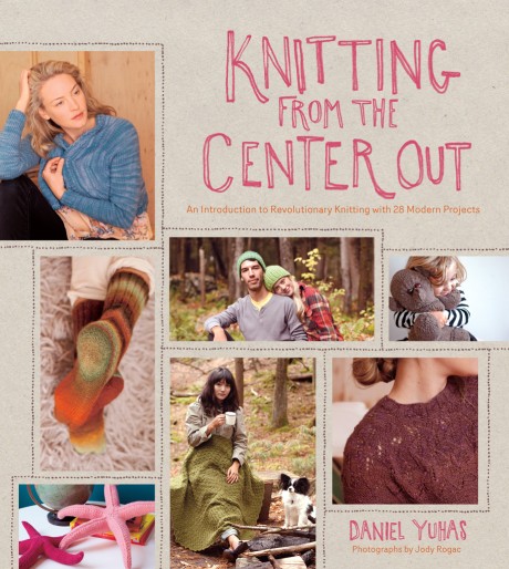 Cover image for Knitting from the Center Out An Introduction to Revolutionary Knitting with 28 Modern Projects