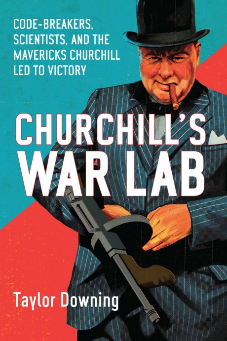 Cover image for Churchill's War Lab Code Breakers, Scientists, and the Mavericks Churchill Led to Victory