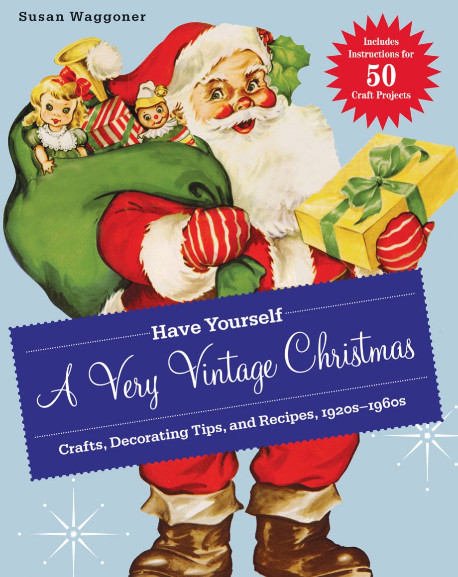 Cover for Have Yourself a Very Vintage Christmas Crafts, Decorating Tips, and Recipes, 1920s-1960s