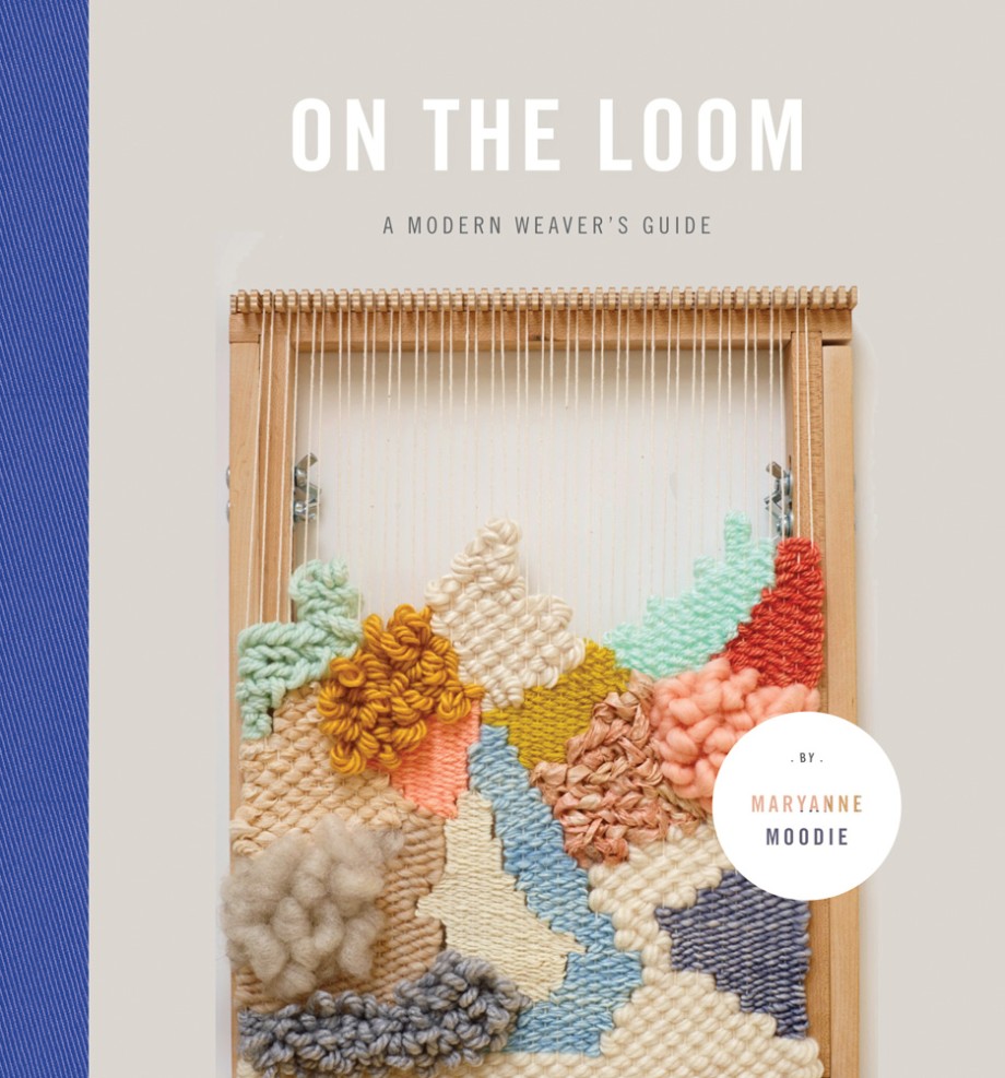 On the Loom A Modern Weaver's Guide