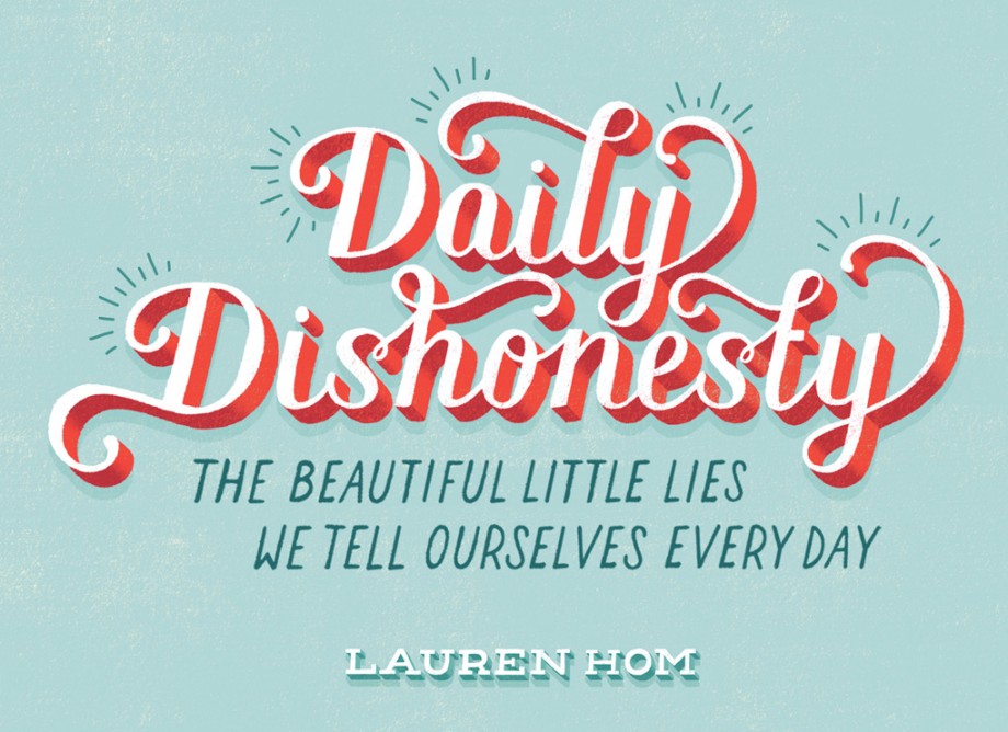 Daily Dishonesty The Beautiful Little Lies We Tell Ourselves Every Day