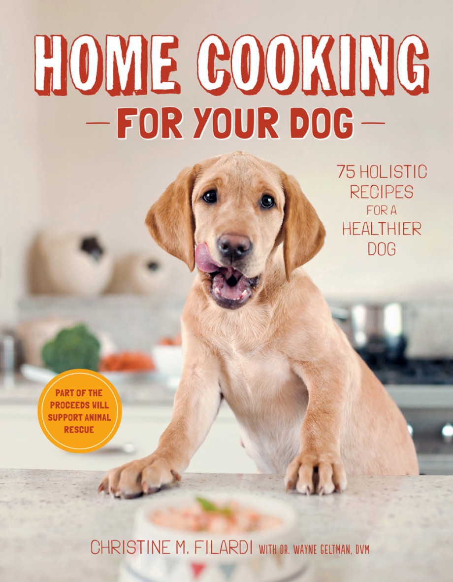 Home Cooking for Your Dog 75 Holistic Recipes for a Healthier Dog