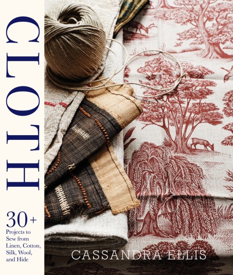 Cover image for Cloth 30+ Projects to Sew from Linen, Cotton, Silk, Wool, and Hide