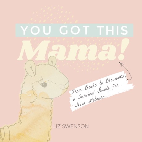 Cover image for You Got This, Mama! From Boobs to Blowouts, a Survival Guide for New Mothers