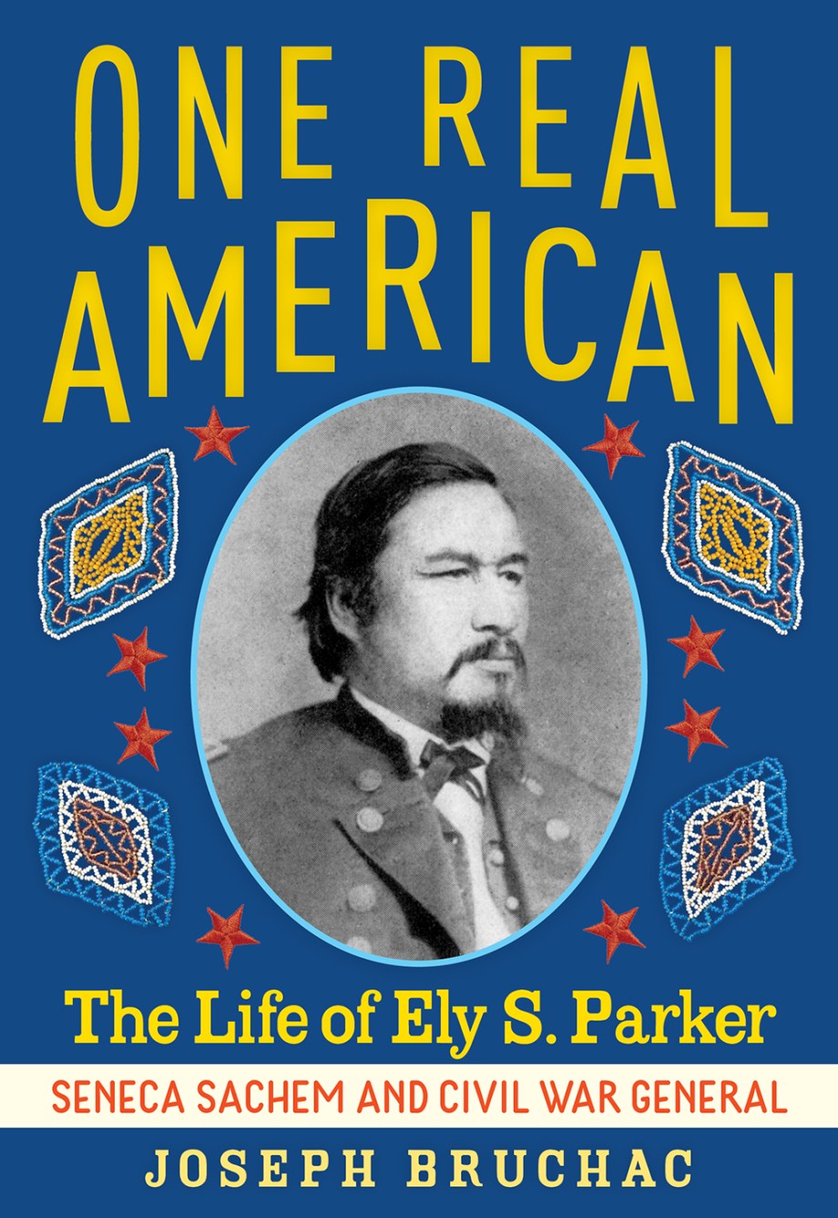 One Real American The Life of Ely S. Parker, Seneca Sachem and Civil War General