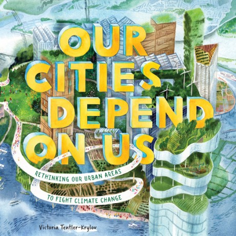 Cover image for Our Cities Depend on Us Rethinking Our Urban Areas to Fight Climate Change (A Picture Book)