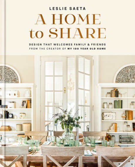 Cover image for Home to Share Designs that Welcome Family and Friends, from the creator of My 100 Year Old Home