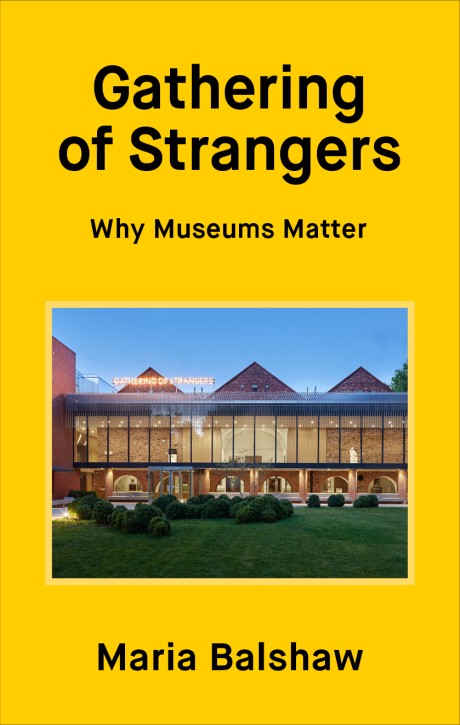 Cover image for Gathering of Strangers Why Museums Matter