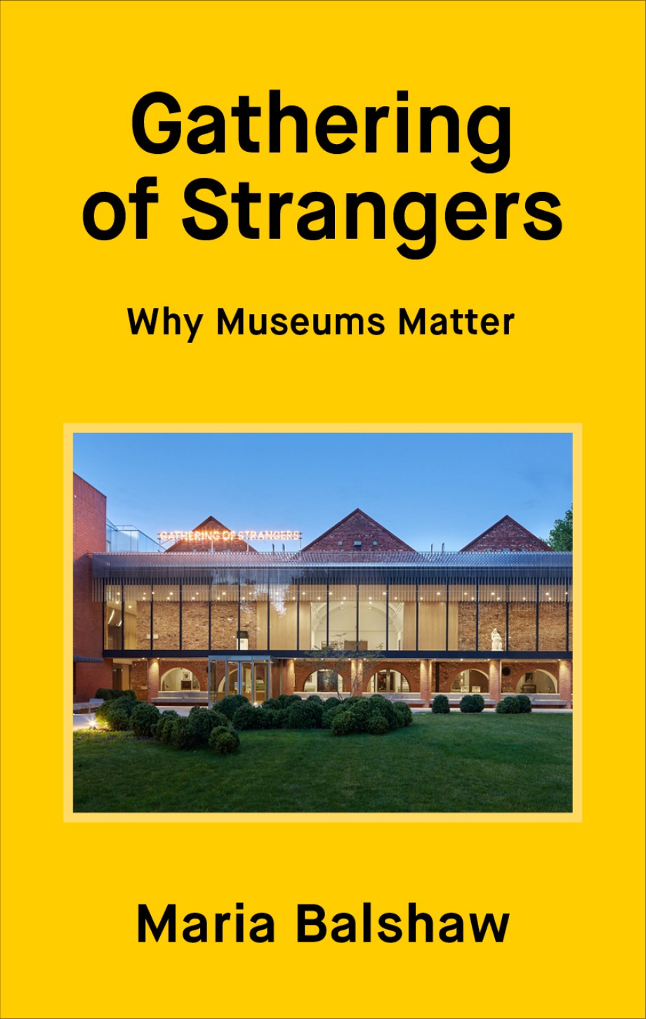 Gathering of Strangers Why Museums Matter