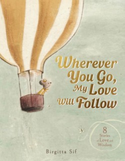 Cover image for Wherever You Go, My Love Will Follow 8 Stories of Love and Wisdom