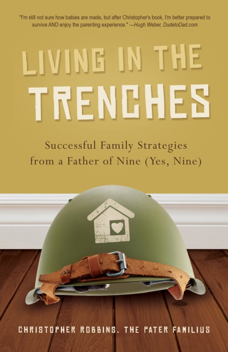 Cover image for Living in the Trenches Successful Family Strategies from a Father of Nine (Yes, Nine)