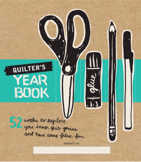 Quilter's Yearbook 52 Weeks to Explore Your Inner Quilt Genius and Have Some Fabric Fun