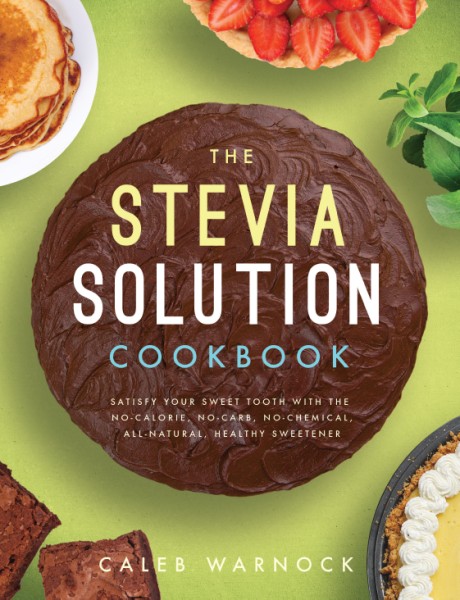 Cover image for Stevia Solution Cookbook Satisfy Your Sweet Tooth with the No-Calories, No-Carb, No-Chemical, All-Natural, Healthy Sweetener