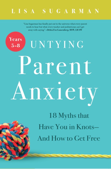 Cover image for Untying Parent Anxiety (Years 5–8) 18 Myths that Have You in Knots—And How to Get Free