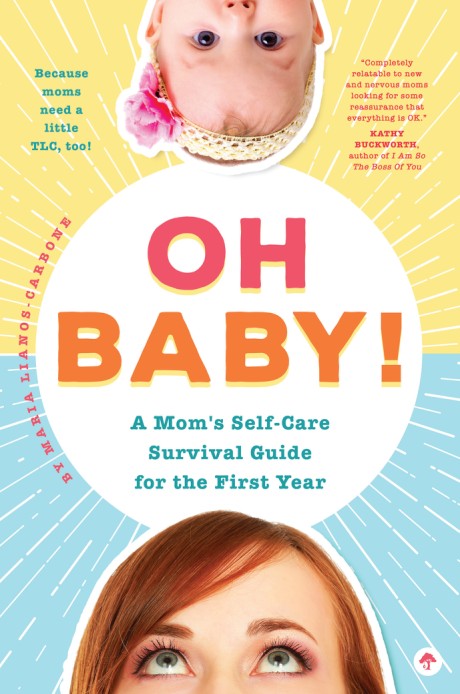 Cover image for Oh Baby! A Mom's Self-Care Survival Guide for the First Year Because Moms Need a Little TLC, Too!
