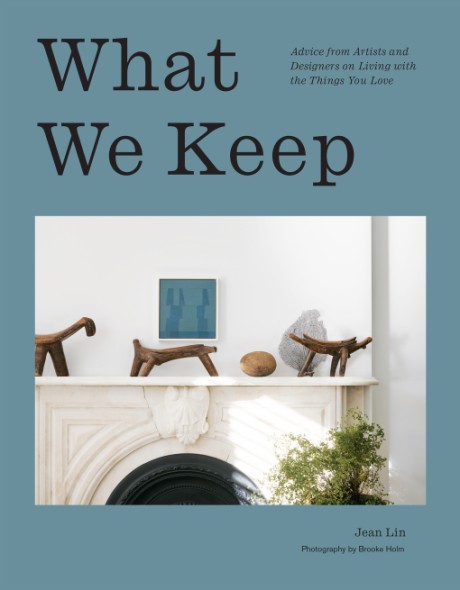 Cover image for What We Keep Advice from Artists and Designers on Living with the Things You Love