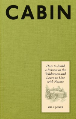 Cover image for Cabin How to Build a Retreat in the Wilderness and Learn to Live with Nature