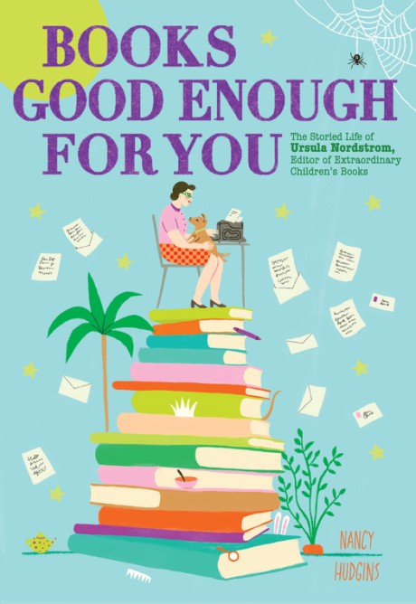 Cover image for Books Good Enough for You The Storied Life of Ursula Nordstrom, Editor of Extraordinary Children's Books