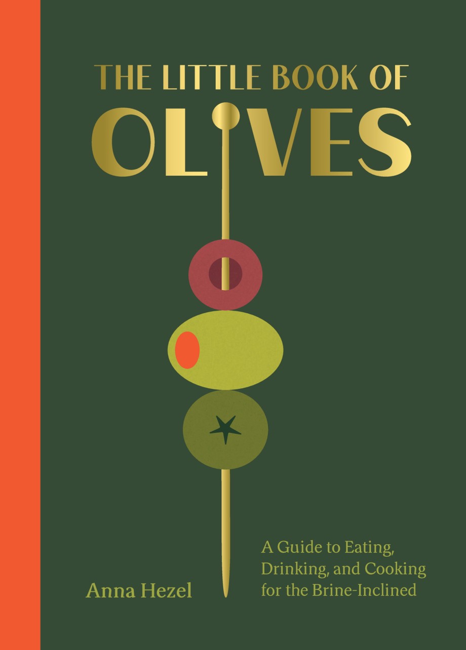 Little Book of Olives A Guide to Cooking, Eating, and Drinking for the Brine-Inclined