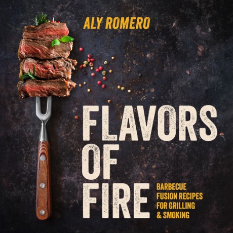 Cover image for Flavors of Fire Barbecue Fusion Recipes for Grilling & Smoking