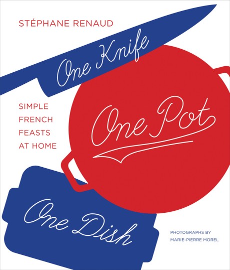 Cover image for One Knife, One Pot, One Dish Simple French Feasts at Home