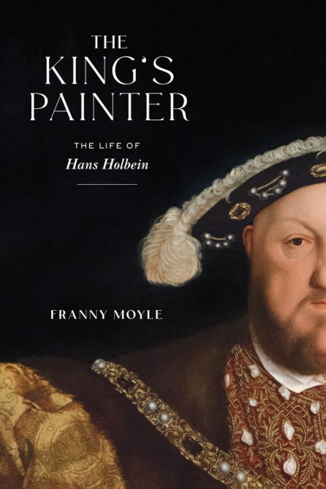Cover image for King's Painter The Life of Hans Holbein