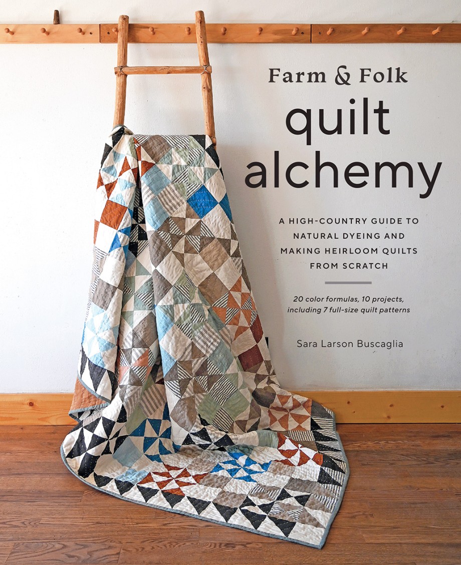 Cover for Farm & Folk Quilt Alchemy A High-Country Guide to Natural Dyeing and Making Heirloom Quilts from Scratch