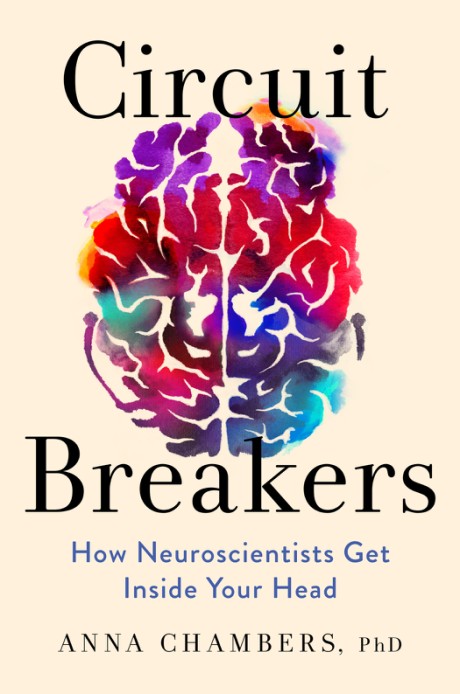 Cover image for Circuit Breakers How Neuroscientists Get Inside Your Head