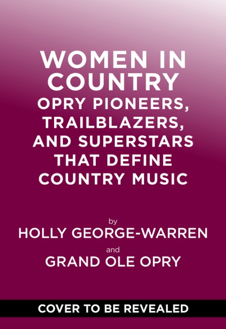 Cover image for Women in Country Opry Pioneers, Trailblazers, and Superstars That Define Country Music