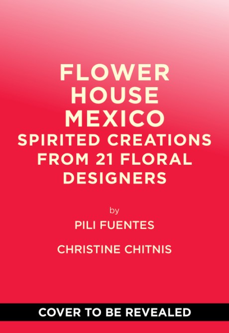 Cover image for Flower House Mexico Spirited Creations from 21 Floral Designers