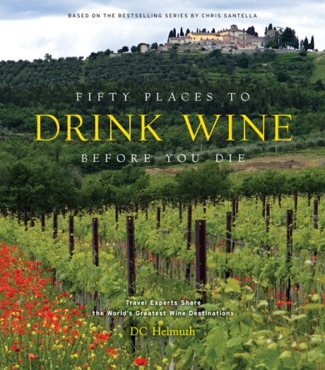 Cover image for Fifty Places to Drink Wine Before You Die Travel Experts Share the World's Greatest Wine Destinations