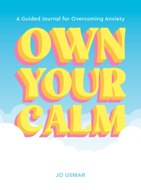 Cover image for Own Your Calm A Guided Journal for Overcoming Anxiety