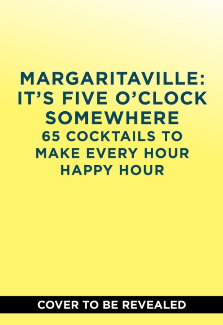 Cover image for Margaritaville: It's Five o'Clock Somewhere 65 Cocktails to Make Every Hour Happy Hour