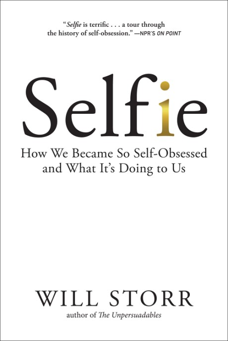 Cover image for Selfie How We Became So Self-Obsessed and What It's Doing to Us
