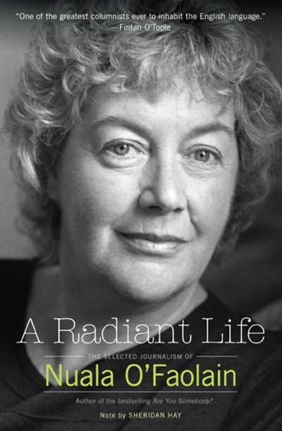 Radiant Life The Selected Journalism of Nuala O'Faolain