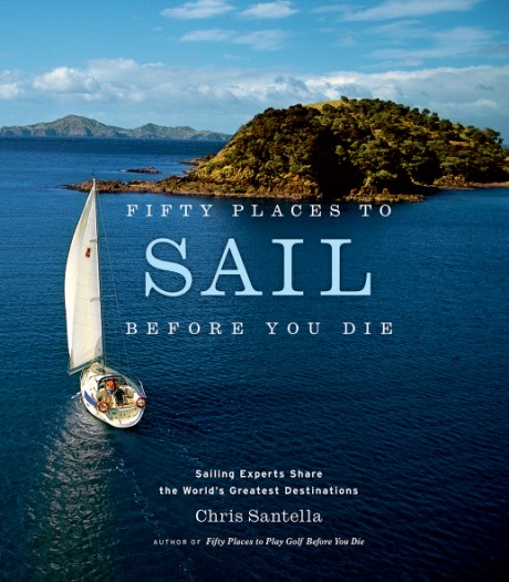 Cover image for Fifty Places to Sail Before You Die Sailing Experts Share the World's Greatest Destinations